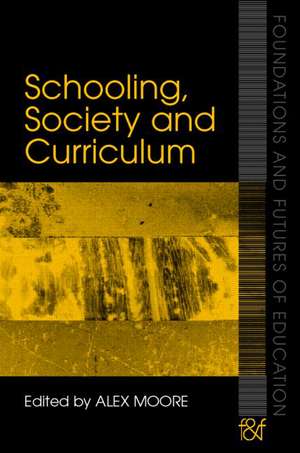 Schooling, Society and Curriculum de Alex Moore