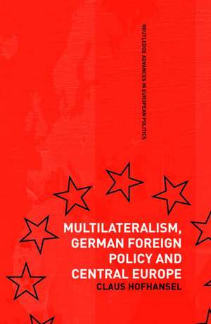 Multilateralism, German Foreign Policy and Central Europe de Claus Hofhansel