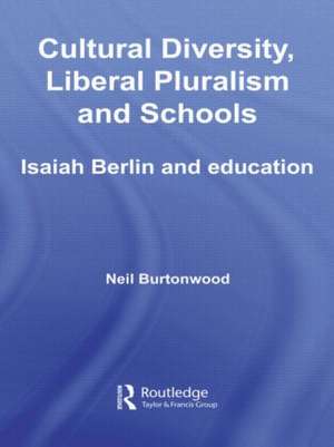 Cultural Diversity, Liberal Pluralism and Schools: Isaiah Berlin and Education de Neil Burtonwood