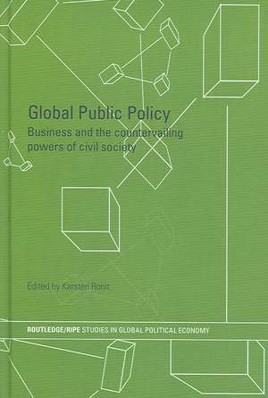 Global Public Policy: Business and the Countervailing Powers of Civil Society de Karsten Ronit