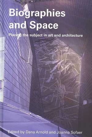 Biographies & Space: Placing the Subject in Art and Architecture de Dana Arnold