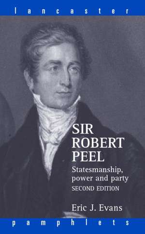 Sir Robert Peel: Statesmanship, Power and Party de Eric J. Evans