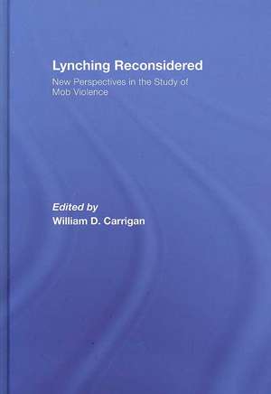 Lynching Reconsidered: New Perspectives in the Study of Mob Violence de William D. Carrigan