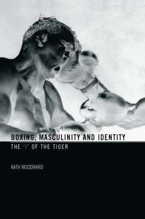 Boxing, Masculinity and Identity: The 'I' of the Tiger de Kath Woodward