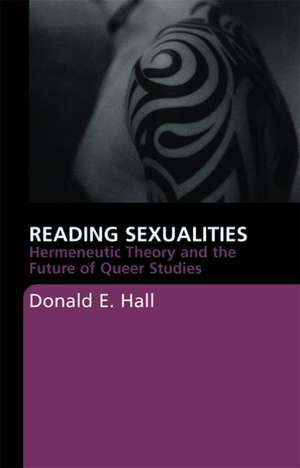 Reading Sexualities: Hermeneutic Theory and the Future of Queer Studies de Donald E. Hall