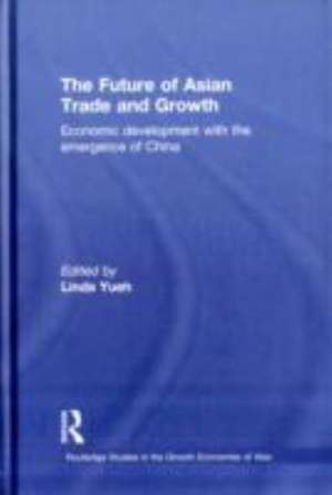 The Future of Asian Trade and Growth: Economic Development with the Emergence of China de Linda Yueh