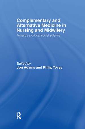 Complementary and Alternative Medicine in Nursing and Midwifery: Towards a Critical Social Science de Jon Adams