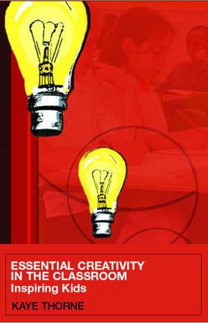 Essential Creativity in the Classroom: Inspiring Kids de Kaye Thorne