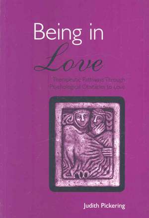 Being in Love: Therapeutic Pathways Through Psychological Obstacles to Love de Judith Pickering