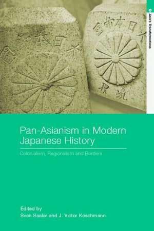 Pan-Asianism in Modern Japanese History: Colonialism, Regionalism and Borders de Sven Saaler