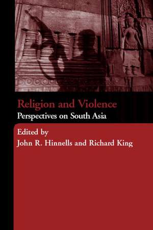 Religion and Violence in South Asia: Theory and Practice de John Hinnells