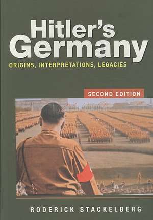 Hitler's Germany: Origins, Interpretations, Legacies de Roderick Stackelberg