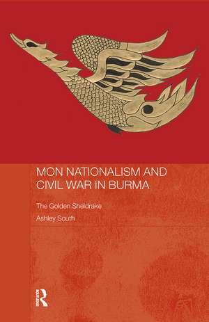 Mon Nationalism and Civil War in Burma: The Golden Sheldrake de Ashley South