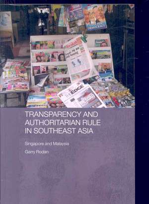 Transparency and Authoritarian Rule in Southeast Asia: Singapore and Malaysia de Garry Rodan