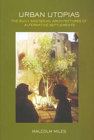 Urban Utopias: The Built and Social Architectures of Alternative Settlements de Malcolm Miles