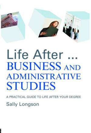 Life After...Business and Administrative Studies: A practical guide to life after your degree de Sally Longson