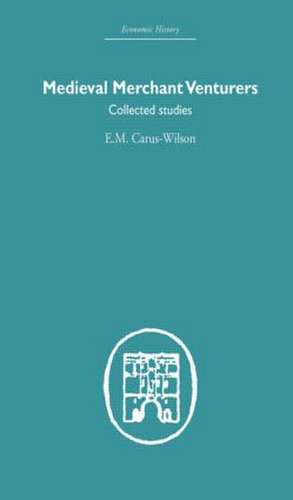 Medieval Merchant Venturers: Collected Studies de E.M Carus-Wilson