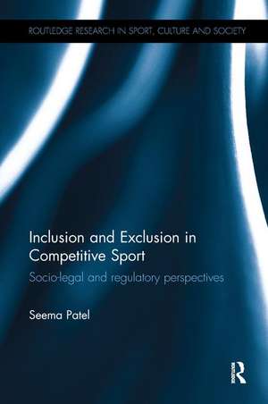 Inclusion and Exclusion in Competitive Sport: Socio-Legal and Regulatory Perspectives de Seema Patel