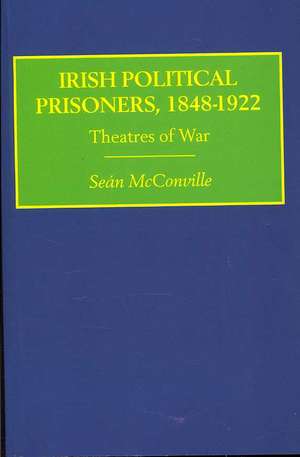 Irish Political Prisoners 1848-1922: Theatres of War de Professor Sean Mcconville