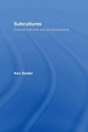 Subcultures: Cultural Histories and Social Practice de Ken Gelder