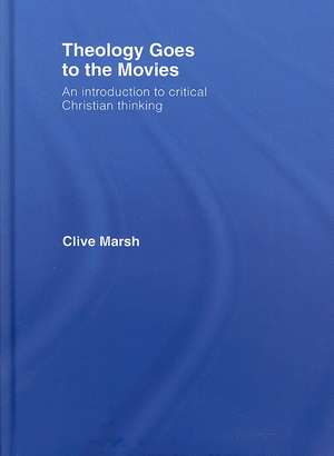 Theology Goes to the Movies: An Introduction to Critical Christian Thinking de Clive Marsh