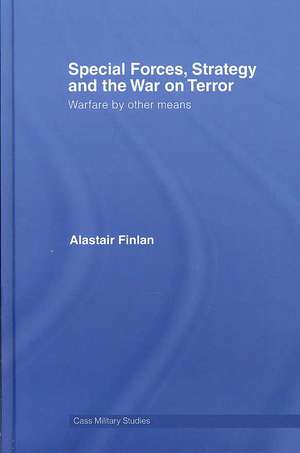 Special Forces, Strategy and the War on Terror: Warfare By Other Means de Alastair Finlan