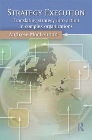 Strategy Execution: Translating Strategy into Action in Complex Organizations de Andrew MacLennan