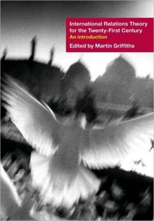 International Relations Theory for the Twenty-First Century: An Introduction de Martin Griffiths