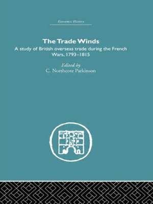 The Trade Winds: A Study of British Overseas Trade During the French Wars 1793-1815 de C.Northcote Parkinson