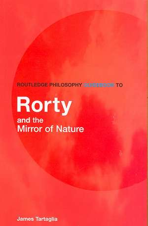 Routledge Philosophy GuideBook to Rorty and the Mirror of Nature de James Tartaglia