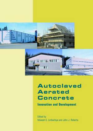 Autoclaved Aerated Concrete - Innovation and Development: Proceedings of the 4th International Conference on Autoclaved Aerated Concrete, Kingston, UK, 8-9 September 2005 de Mukesh C Limbachiya