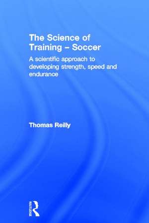 The Science of Training - Soccer: A Scientific Approach to Developing Strength, Speed and Endurance de Thomas Reilly