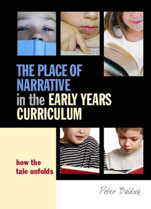 The Place of Narrative in the Early Years Curriculum: How the Tale Unfolds de Peter Baldock