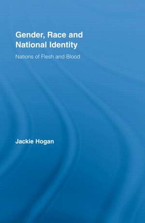 Gender, Race and National Identity: Nations of Flesh and Blood de Jackie Hogan