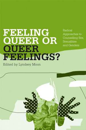 Feeling Queer or Queer Feelings?: Radical Approaches to Counselling Sex, Sexualities and Genders de Lyndsey Moon