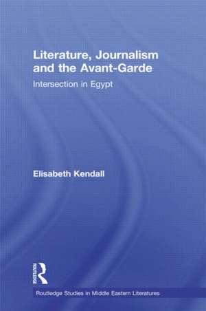 Literature, Journalism and the Avant-Garde: Intersection in Egypt de Elisabeth Kendall