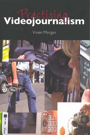 Practising Videojournalism de Vivien Morgan