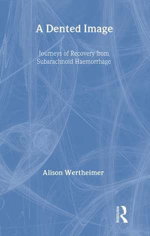 A Dented Image: Journeys of Recovery from Subarachnoid Haemorrhage de Alison Wertheimer