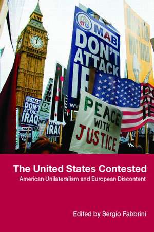 The United States Contested: American Unilateralism and European Discontent de Sergio Fabbrini