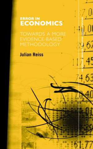 Error in Economics: Towards a More Evidence–Based Methodology de Julian Reiss
