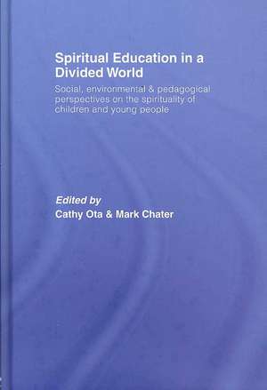 Spiritual Education in a Divided World: Social, Environmental and Pedagogical Perspectives on the Spirituality of Children and Young People de Cathy Ota