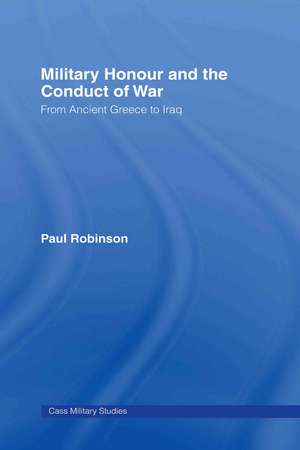 Military Honour and the Conduct of War: From Ancient Greece to Iraq de Paul Robinson