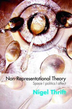 Non-Representational Theory: Space, Politics, Affect de Nigel Thrift