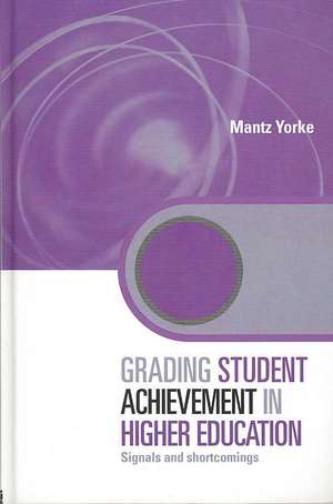 Grading Student Achievement in Higher Education: Signals and Shortcomings de Mantz Yorke