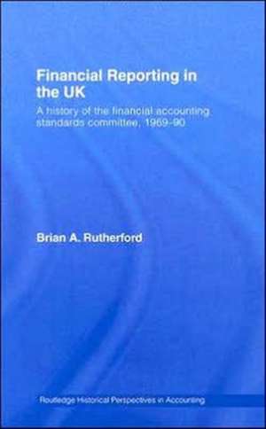 Financial Reporting in the UK: A History of the Accounting Standards Committee, 1969-1990 de B.A. Rutherford