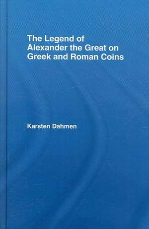 The Legend of Alexander the Great on Greek and Roman Coins de Karsten Dahmen