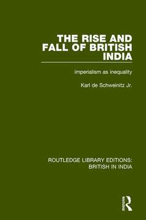 The Rise and Fall of British India: Imperialism as Inequality de Karl de Schweinitz Jr