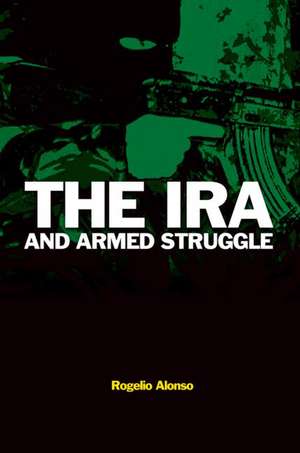 The IRA and Armed Struggle de Rogelio Alonso