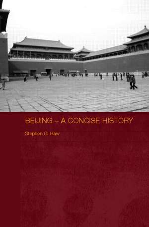 Beijing - A Concise History de Stephen G. Haw