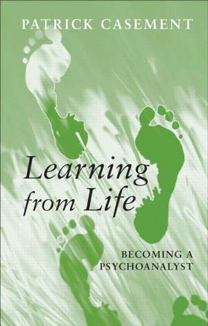 Learning from Life: Becoming a Psychoanalyst de Patrick Casement